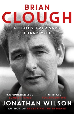Brian Clough: Nobody Ever Says Thank You: The Biography by Jonathan Wilson