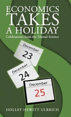 Economics Takes a Holiday: Celebrations from the Dismal Science book