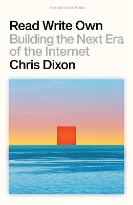 Read Write Own: Building the Next Era of the Internet by Chris Dixon