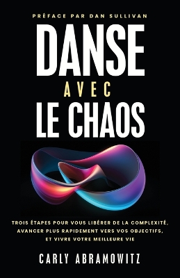 Danse Avec le Chaos: Trois étapes Pour Vous Libérer de la Complexité, Avancer Plus Rapidement Vers Vos Objectifs, et Vivre Votre Meilleure Vie book