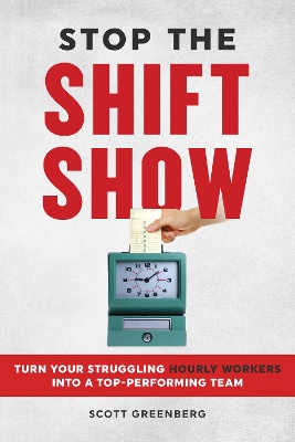 Stop the Shift Show: How to Turn Your Struggling Hourly Workers Into a Top-Performing Team book