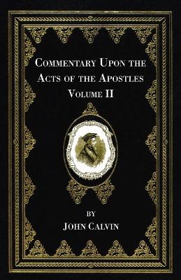 Commentary Upon the Acts of the Apostles, Volume Two by John Calvin