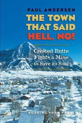 The Town that Said 'Hell, No!': Crested Butte Fights a Mine to Save its Soul book