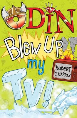 Odin Blew Up My TV! by Robert J. Harris