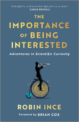The Importance of Being Interested: Adventures in Scientific Curiosity by Robin Ince
