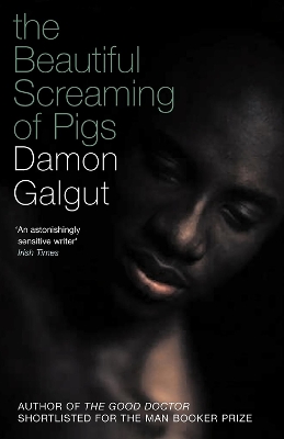 The Beautiful Screaming of Pigs by Damon Galgut