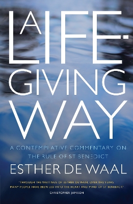 A A Life-Giving Way: A contemplative commentary on the Rule of St Benedict by Esther de Waal