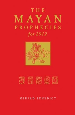 The Mayan Prophecies by Gerald Benedict