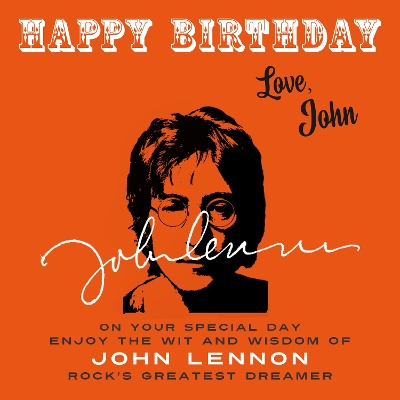 Happy Birthday—Love, John: On Your Special Day, Enjoy the Wit and Wisdom of John Lennon, Rock's Greatest Dreamer book