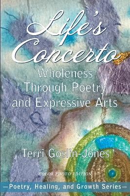 Life's Concerto: Wholeness through Poetry and Expressive Arts by Terri Goslin-Jones