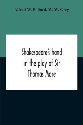 Shakespeare'S Hand In The Play Of Sir Thomas More by Alfred W Pollard