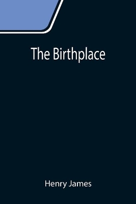 The The Birthplace by Henry James