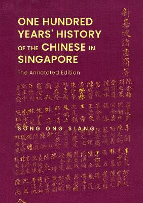 One Hundred Years' History Of The Chinese In Singapore: The Annotated Edition by Ong Siang Song