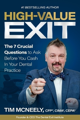 High Value Exit: The 7 Crucial Questions to Ask Before You Cash In Your Dental Practice book
