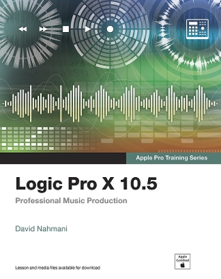 Logic Pro X 10.5 - Apple Pro Training Series: Professional Music Production book