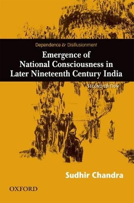 Dependence and Disillusionment: Emergence of National Consciousness in Later Nineteenth Century India book
