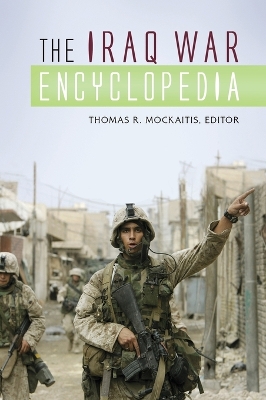 The Iraq War Encyclopedia by Thomas R. Mockaitis
