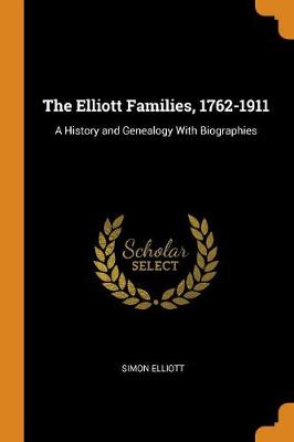 The Elliott Families, 1762-1911: A History and Genealogy with Biographies book