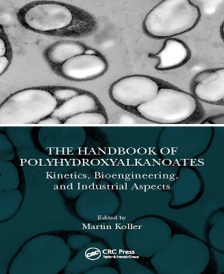 The Handbook of Polyhydroxyalkanoates: Kinetics, Bioengineering, and Industrial Aspects by Martin Koller