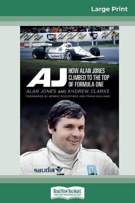 Aj: How Alan Jones Climbed to the Top of Formula One (16pt Large Print Edition) by Alan Jones