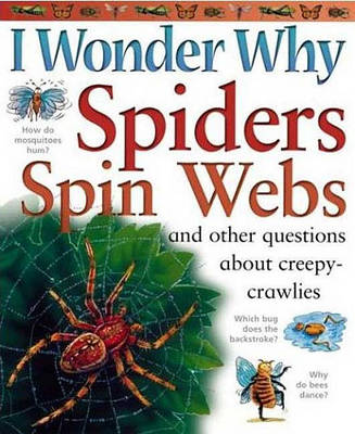 I Wonder Why Spiders Spin Webs: And Other Questions About Creepy Crawlies by Amanda O'Neill