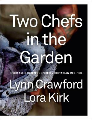 Two Chefs in the Garden: Over 150 Garden-Inspired Vegetarian Recipes book