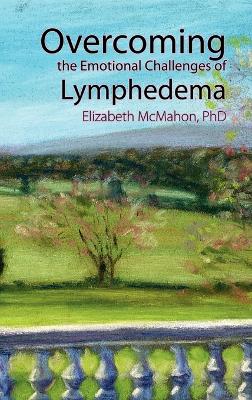 Overcoming the Emotional Challenges of Lymphedema by Elizabeth McMahon