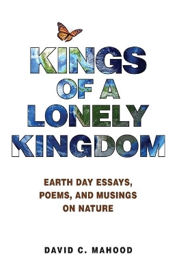 Kings of a Lonely Kingdom: Earth Day Essays, Poems, and Musings on Nature book