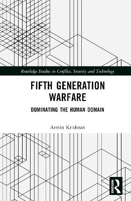 Fifth Generation Warfare: Dominating the Human Domain by Armin Krishnan