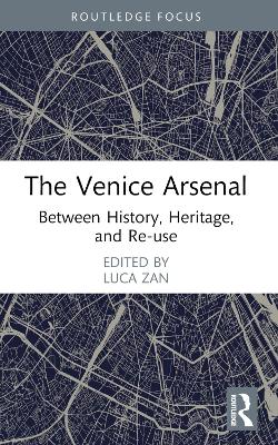 The Venice Arsenal: Between History, Heritage, and Re-use by Luca Zan