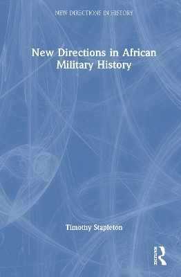 New Directions in African Military History by Timothy J. Stapleton