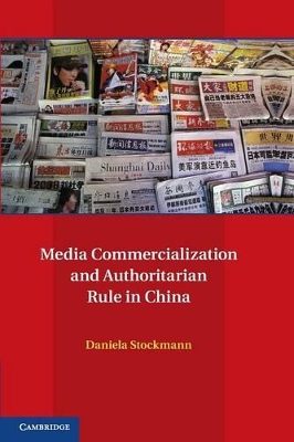 Media Commercialization and Authoritarian Rule in China by Daniela Stockmann