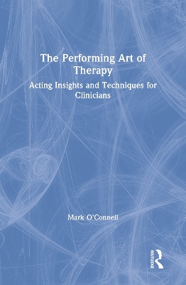 The Performing Art of Therapy: Acting Insights and Techniques for Clinicians book