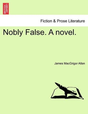 Nobly False. a Novel. by James Macgrigor Allan