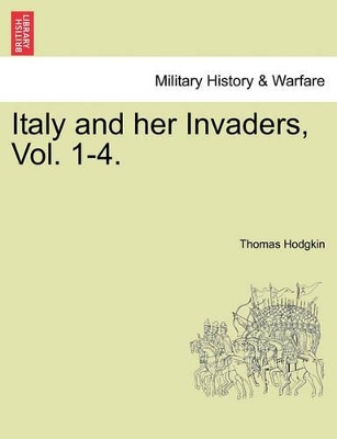 Italy and Her Invaders, Vol. 1-4. by Thomas Hodgkin