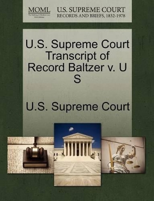 U.S. Supreme Court Transcript of Record Baltzer V. U S book