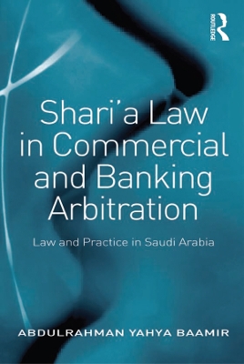 Shari’a Law in Commercial and Banking Arbitration: Law and Practice in Saudi Arabia book