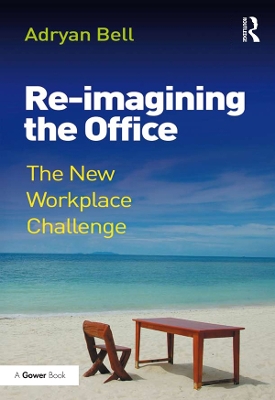 Re-imagining the Office: The New Workplace Challenge by Adryan Bell