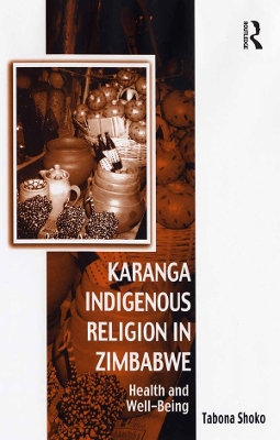 Karanga Indigenous Religion in Zimbabwe: Health and Well-Being by Tabona Shoko