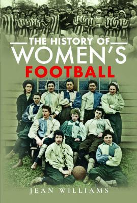 The History of Women's Football by Jean Williams