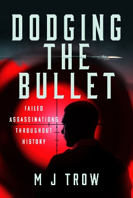 Dodging the Bullet: Failed Assassinations Throughout History book