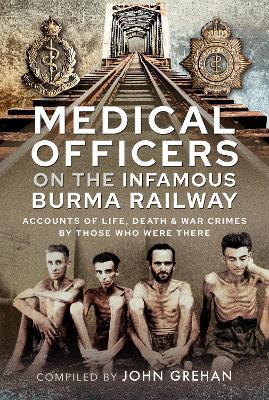 Medical Officers on the Infamous Burma Railway: Accounts of Life, Death and War Crimes by Those Who Were There With F-Force book