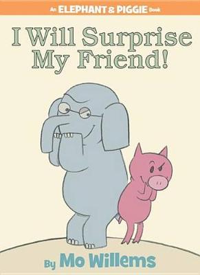 I Will Surprise My Friend! (an Elephant and Piggie Book) by Mo Willems