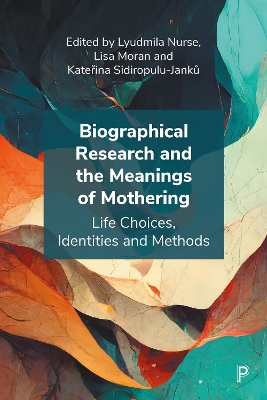 Biographical Research and the Meanings of Mothering: Life Choices, Identities and Methods book