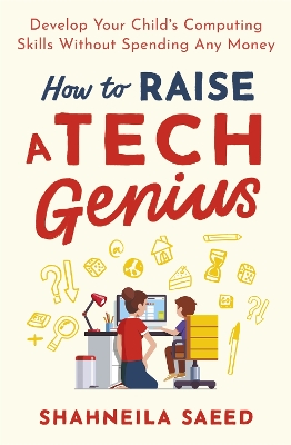 How to Raise a Tech Genius: Develop Your Child's Computing Skills Without Spending Any Money book