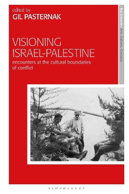 Visioning Israel-Palestine: Encounters at the Cultural Boundaries of Conflict by Dr Gil Pasternak