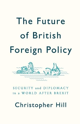 The Future of British Foreign Policy: Security and Diplomacy in a World after Brexit book