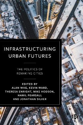 Infrastructuring Urban Futures: The Politics of Remaking Cities book