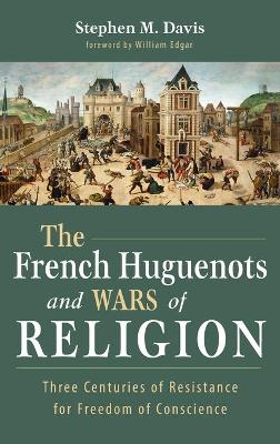 The French Huguenots and Wars of Religion by Stephen M Davis