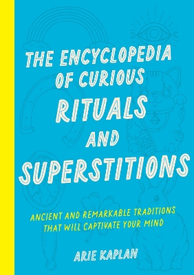 The Encyclopedia of Curious Rituals and Superstitions: Ancient and Remarkable Traditions That Will Captivate Your Mind book